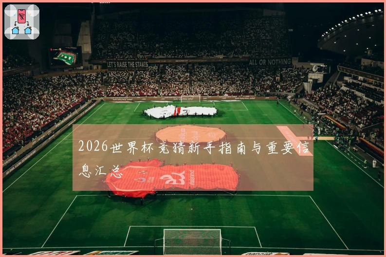 2026世界杯竞猜新手指南与重要信息汇总