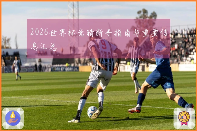 2026世界杯竞猜新手指南与重要信息汇总