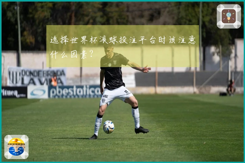 选择世界杯滚球投注平台时该注意什么因素？